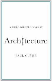 A Philosopher Looks at Architecture - Guyer, Paul (Brown University, Rhode Island)