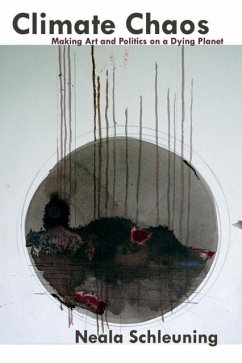 Climate Chaos: Making Art and Politics on a Dying Planet - Schleuning, Neala