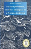 Historia portentosa, insólita y prodigiosa de la Antigua California: Obra premiada en el Concurso Nacional de Teatro Histórico de México