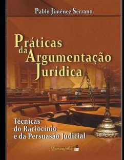 Práticas da argumentação jurídica: Técnicas do raciocínio e da persuasão judicial - Jiménez Serrano, Pablo