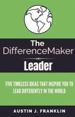 The Differencemaker Leader: Five Timeless Ideas Ideas That Inspire You to Lead Differently in the World