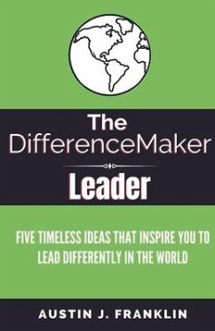 The Differencemaker Leader: Five Timeless Ideas Ideas That Inspire You to Lead Differently in the World - Franklin, Austin