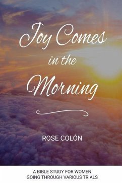 Joy Comes In The Morning: A Bible Study For Women Going Through Various Trials - Colón, Rose