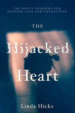 The Hijacked Heart: The Soul's Yearning for Genuine Love and Connection - Hicks, Linda