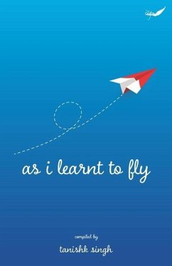 As I Learnt To Fly: A Plethora of Perennial Verses - Singh, Tanishk