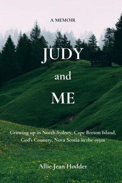 Judy and Me: Growing up in North Sydney, Cape Breton Island, God's Country, Nova Scotia in the 1950s. What a Memory!! - Hodder, Allie Jean