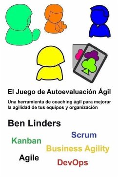 El Juego de Autoevaluación Ágil: Une herramienta de coaching ágil para mejorar la agilidad de tus equipos y organización - Linders, Ben