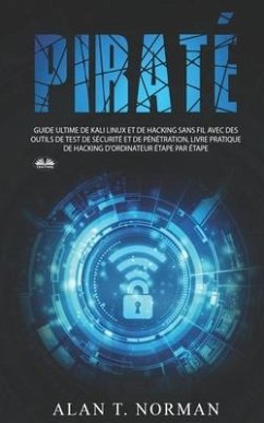 Piraté: Guide ultime de Kali Linux et de piratage sans fil avec des outils de test de sécurité - Alan T Norman