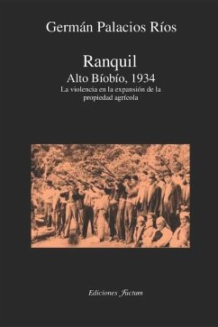 Ranquil Alto Bíobío.1934.: La violencia en la expansión de la propeidad agrícola - Palacios Ríos, Germán