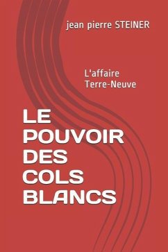 Le Pouvoir Des Cols Blancs: L'affaire Terre-Neuve - Steiner, Jean Pierre Louis