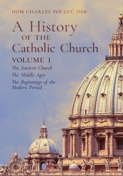 A History of the Catholic Church: Vol.1: The Ancient Church The Middle Ages The Beginnings of the Modern Period - Poulet, Dom Charles