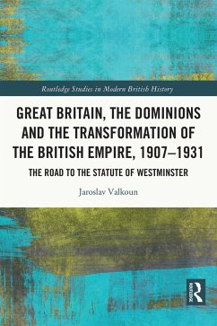 Great Britain, the Dominions and the Transformation of the British Empire, 1907-1931 (eBook, PDF) - Valkoun, Jaroslav
