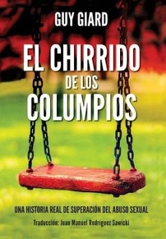 El Chirrido de Los Columpios: De la supervivencia a la plenitud, Una historia real de superación del abuso sexual. (Spanish edition) - Giard, Guy