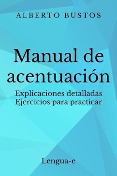 Manual de acentuación: Explicaciones detalladas. Ejercicios para practicar - Bustos, Alberto