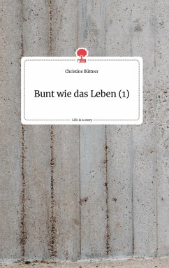 Bunt wie das Leben (1). Life is a Story - story.one - Büttner, Christine