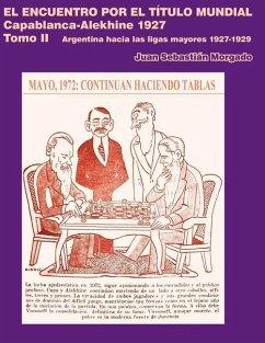 El encuentro por el título mundial Capablanca vs Alekhine 1927 - Morgado, Juan Sebastián