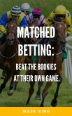 Matched Betting: Beat The Bookies At Their Own Game (eBook, ePUB)