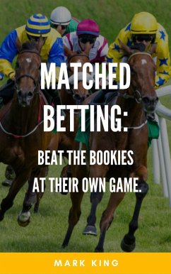 Matched Betting: Beat The Bookies At Their Own Game (eBook, ePUB) - King, Mark