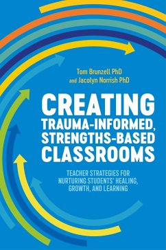 Creating Trauma-Informed, Strengths-Based Classrooms (eBook, ePUB) - Brunzell, Tom; Norrish, Jacolyn