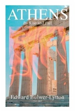 Athens - Its Rise and Fall (Vol. 1&2): Complete Edition - Lytton, Edward Bulwer Lytton