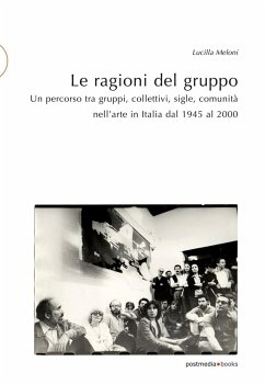 Cover Le ragioni del gruppo. Un percorso tra gruppi, collettivi, sigle, comunità nell'arte in Italia dal 1945 al 2000