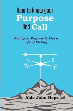 How To Know Your Purpose and Call: Find Your Purpose & Live a Life of Victory - John Hope, Aldo
