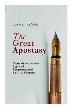 The Great Apostasy, Considered in the Light of Scriptural and Secular History - Talmage, James E.