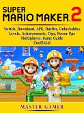Super Mario Maker 2, Switch, Download, APK, Outfits, Unlockables, Levels, Achievements, Tips, Power Ups, Multiplayer, Game Guide Unofficial (eBook, ePUB)