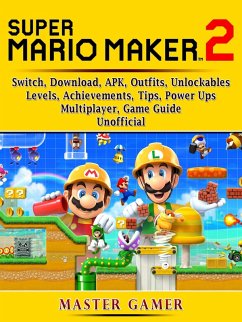 Super Mario Maker 2, Switch, Download, APK, Outfits, Unlockables, Levels, Achievements, Tips, Power Ups, Multiplayer, Game Guide Unofficial (eBook, ePUB) - Gamer, Master