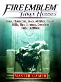 Fire Emblem Three Houses Game, Characters, Seals, Abilities, Classes, Skills, Tips, Strategy, Download, Guide Unofficial (eBook, ePUB)