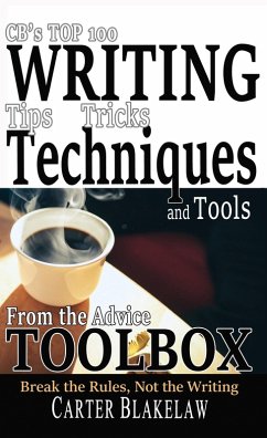 CB's Top 100 Writing Tips, Tricks, Techniques and Tools from the Advice Toolbox - Break the Rules, Not the Writing (eBook, ePUB) - Blakelaw, Carter