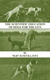 The Scientific Education of Dogs for the Gun (History of Shooting Series - Gundogs & Training) (eBook, ePUB)