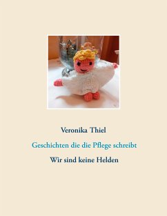 Geschichten die die Pflege schreibt (eBook, ePUB) - Thiel, Veronika