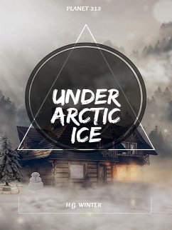 Under Arctic Ice (eBook, ePUB) - 313, Planet; Bates, Harry; Winter, H.G.