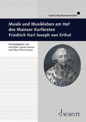 Musik und Musikleben am Hof des Mainzer Kurfürsten Friedrich Karl Joseph von Erthal Musik und Musikleben am Hof des Mainzer Kurfürsten Friedrich Karl Joseph von Erthal