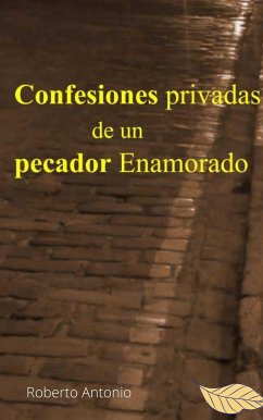 Confesiones privadas de un pecador Enamorado (eBook, ePUB) - Antonio, Roberto