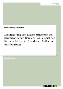 Die Belastung von dualen Studenten im kaufmännischen Bereich. Das Beispiel der Siemens AG an den Standorten Mülheim und Duisburg - Richter, Melina Helga