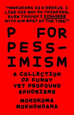 P for Pessimism: A Collection of Funny yet Profound Aphorisms (eBook, ePUB) - Mokhonoana, Mokokoma