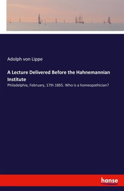 A Lecture Delivered Before the Hahnemannian Institute - von Lippe, Adolph