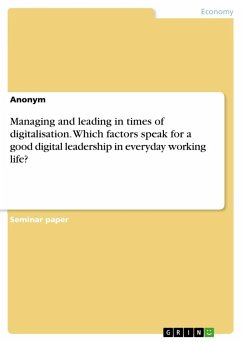 Managing and leading in times of digitalisation. Which factors speak for a good digital leadership in everyday working life? - Anonymous