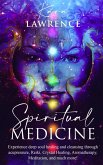 Spiritual Medicine: Experience Deep Soul Healing and Cleansing Through Acupressure, Reiki, Crystal Healing, Aromatherapy, Meditation, and More! (eBook, ePUB)