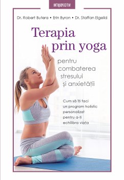 Terapia Prin Yoga Pentru Combaterea Stresului Si Anxietatii (eBook, ePUB) - Butera, Robert; Erin, Byron