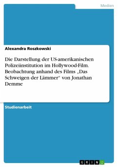 Die Darstellung der US-amerikanischen Polizeiinstitution im Hollywood-Film. Beobachtung anhand des Films &quote;Das Schweigen der Lämmer&quote; von Jonathan Demme (eBook, PDF)