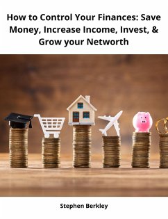 How to Control Your Finances: Save Money, Increase Income, Invest, & Grow your Networth (eBook, ePUB) - Berkley, Stephen