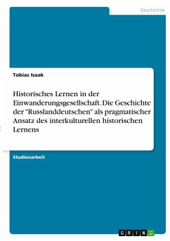 Historisches Lernen in der Einwanderungsgesellschaft. Die Geschichte der "Russlanddeutschen" als pragmatischer Ansatz des interkulturellen historischen Lernens