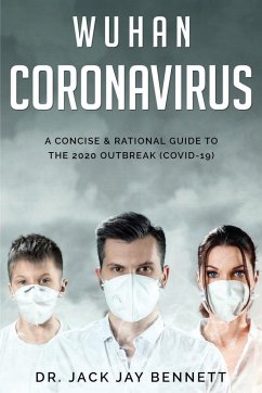 WUHAN CORONAVIRUS A Concise & Rational Guide to the 2020 Outbreak (COVID-19) - Bennet, Jack Jay