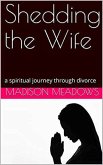 Shedding the Wife: a spiritual journey through divorce (eBook, ePUB)