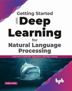 Getting started with Deep Learning for Natural Language Processing: Learn how to build NLP applications with Deep Learning (English Edition) (eBook, ePUB) - Patel, Sunil