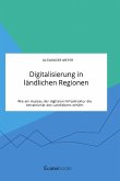 Digitalisierung in ländlichen Regionen. Wie ein Ausbau der digitalen Infrastruktur die Attraktivität des Landlebens erhöht