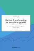 Digitale Transformation im Asset Management. Wie Banken auf den Markteintritt von FinTechs reagieren sollten